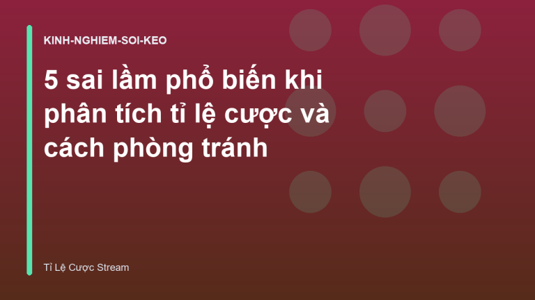 5 sai lầm phổ biến khi phân tích tỉ lệ cược và cách phòng tránh
