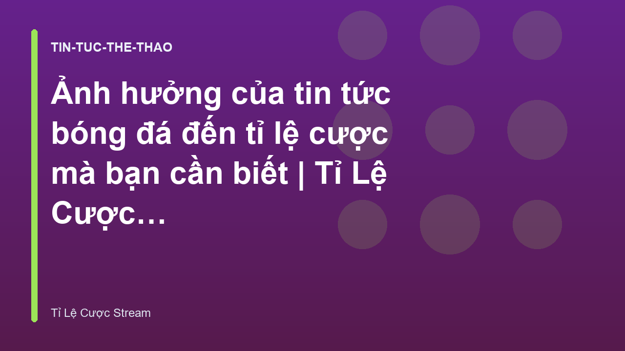 Ảnh hưởng của tin tức bóng đá đến tỉ lệ cược mà bạn cần biết | Tỉ Lệ Cược Stream