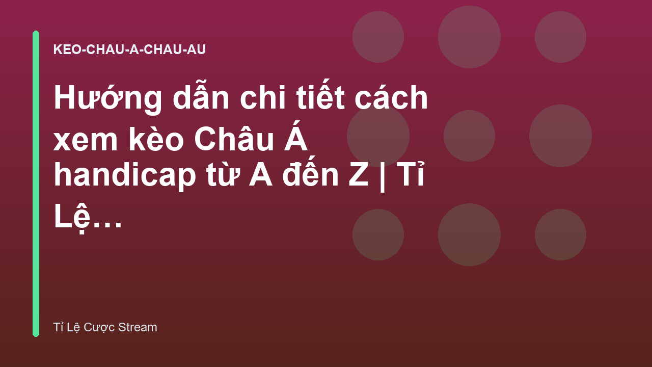 Hướng dẫn chi tiết cách xem kèo Châu Á handicap từ A đến Z | Tỉ Lệ Cược Stream