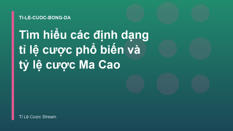 Tìm hiểu các định dạng tỉ lệ cược phổ biến và tỷ lệ cược Ma Cao